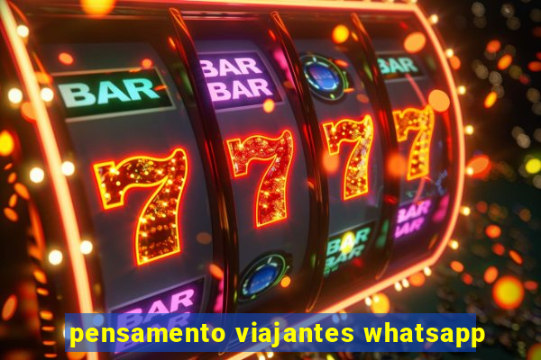 pensamento viajantes whatsapp